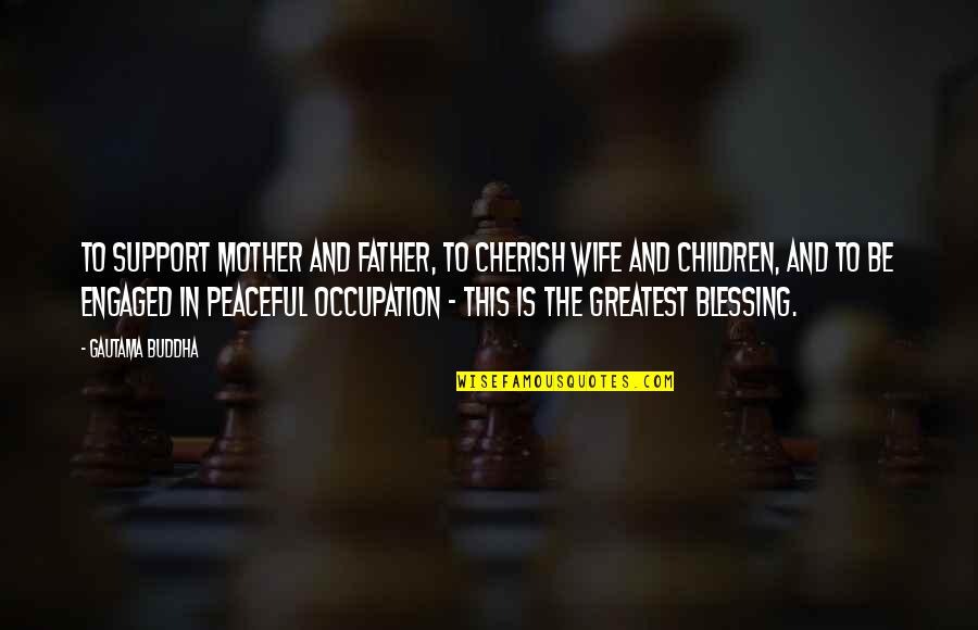 Be Peaceful Quotes By Gautama Buddha: To support mother and father, to cherish wife
