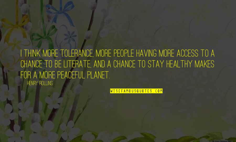 Be Peaceful Quotes By Henry Rollins: I think more tolerance, more people having more
