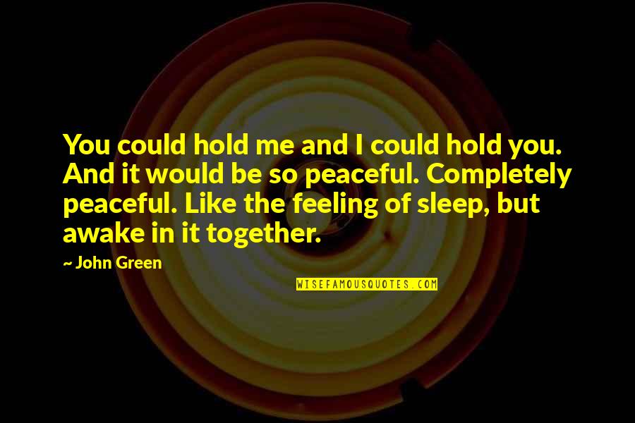 Be Peaceful Quotes By John Green: You could hold me and I could hold