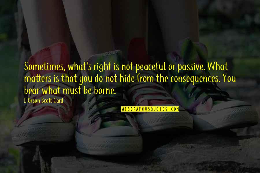 Be Peaceful Quotes By Orson Scott Card: Sometimes, what's right is not peaceful or passive.