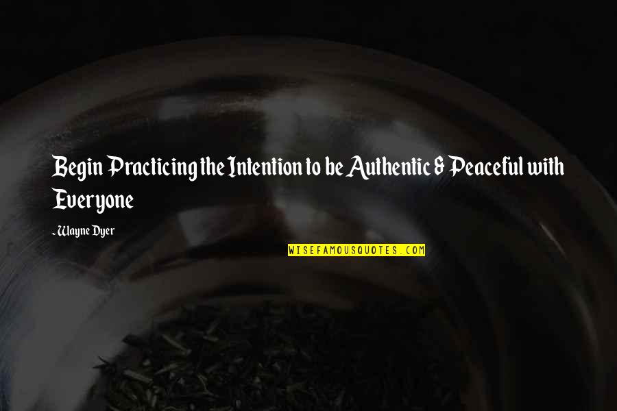 Be Peaceful Quotes By Wayne Dyer: Begin Practicing the Intention to be Authentic &