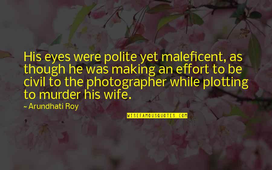 Be Polite Quotes By Arundhati Roy: His eyes were polite yet maleficent, as though