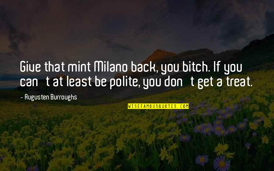 Be Polite Quotes By Augusten Burroughs: Give that mint Milano back, you bitch. If