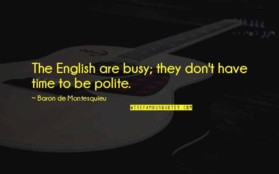 Be Polite Quotes By Baron De Montesquieu: The English are busy; they don't have time