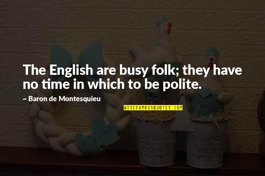 Be Polite Quotes By Baron De Montesquieu: The English are busy folk; they have no