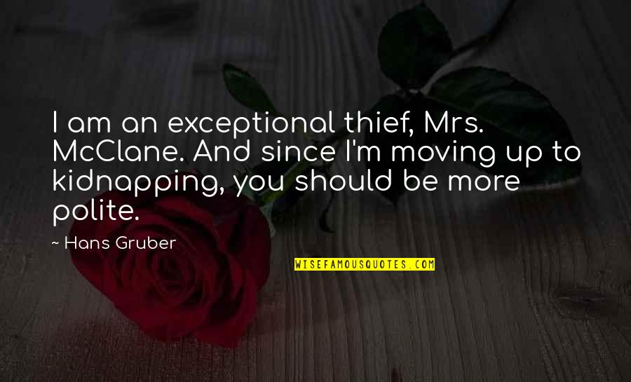 Be Polite Quotes By Hans Gruber: I am an exceptional thief, Mrs. McClane. And