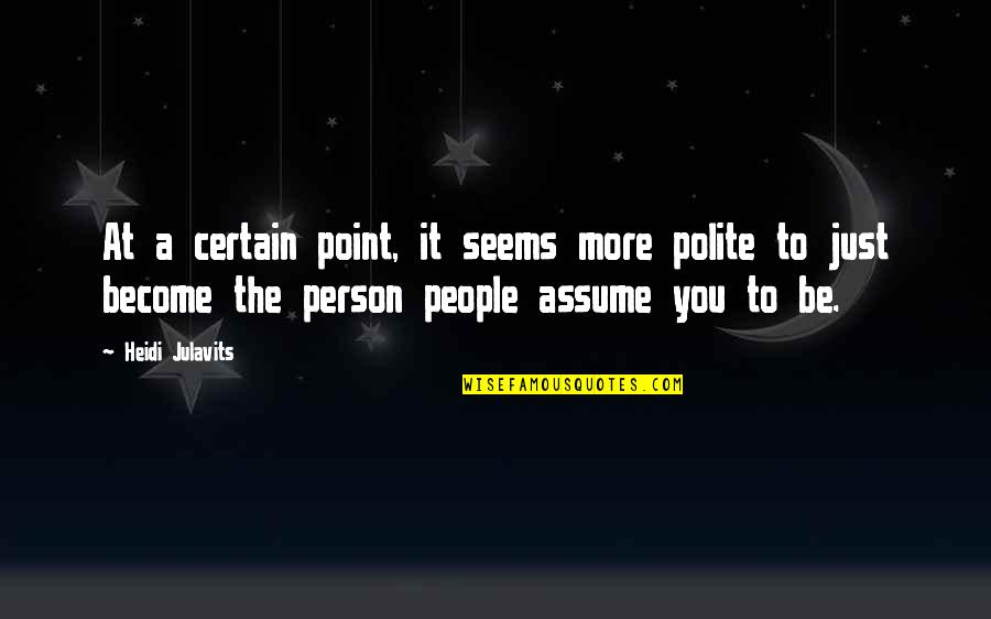 Be Polite Quotes By Heidi Julavits: At a certain point, it seems more polite