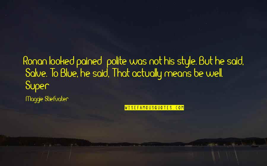 Be Polite Quotes By Maggie Stiefvater: Ronan looked pained; polite was not his style.