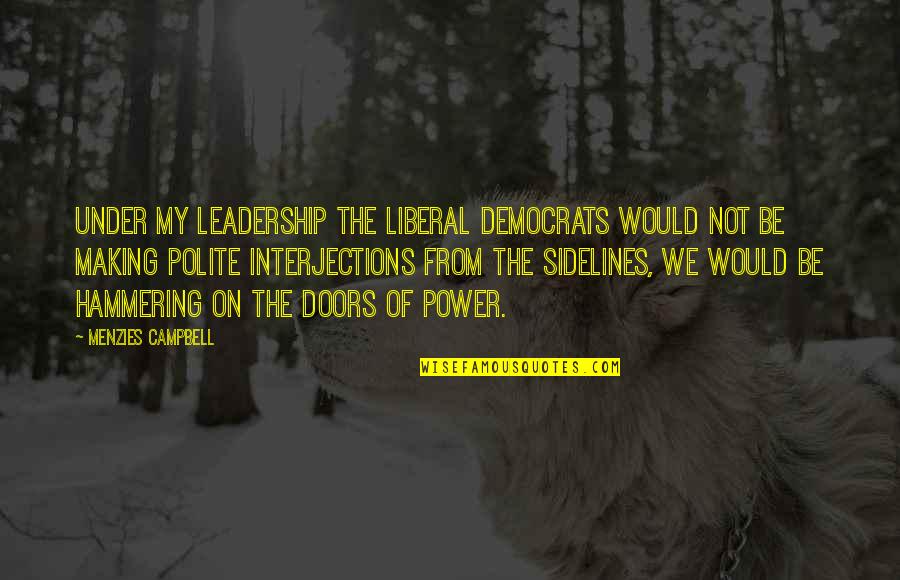 Be Polite Quotes By Menzies Campbell: Under my leadership the Liberal Democrats would not