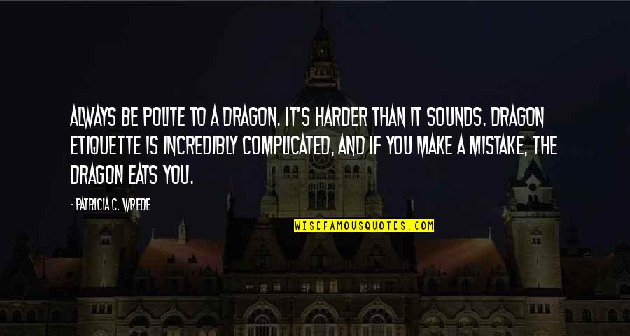 Be Polite Quotes By Patricia C. Wrede: Always be polite to a dragon. It's harder