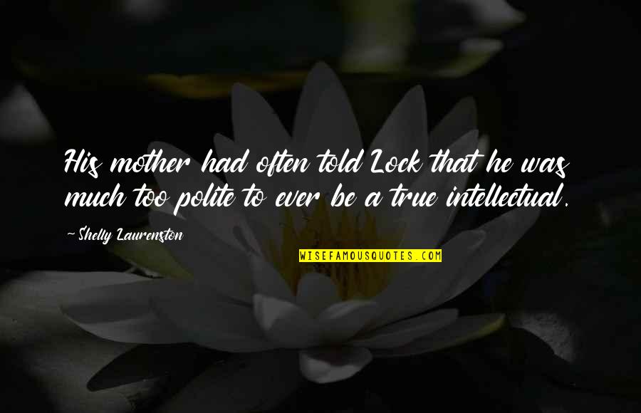 Be Polite Quotes By Shelly Laurenston: His mother had often told Lock that he