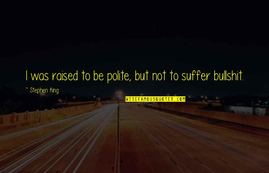 Be Polite Quotes By Stephen King: I was raised to be polite, but not