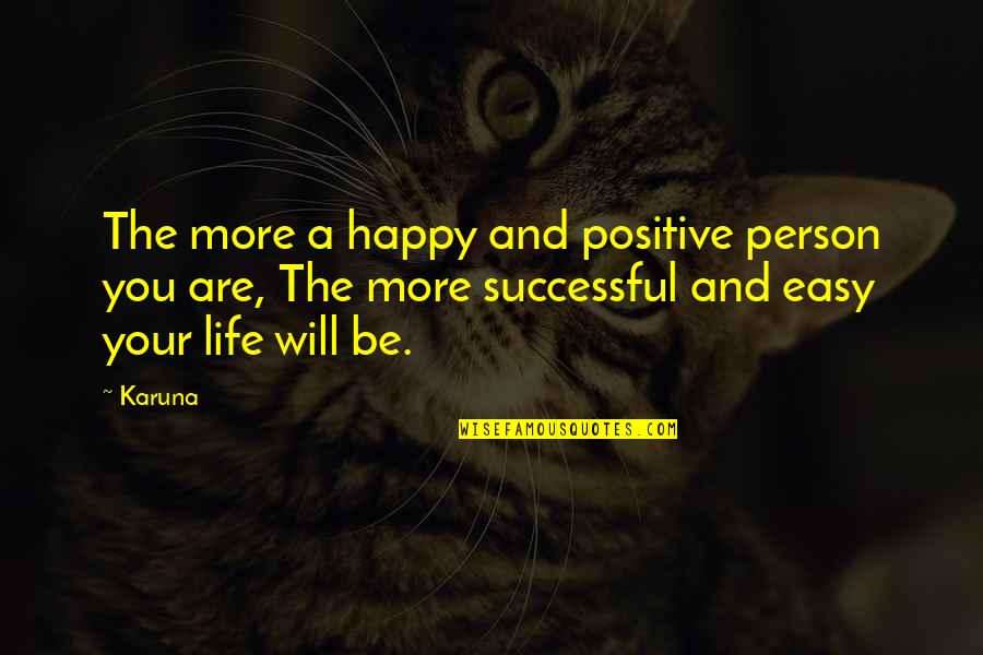 Be Positive Be Happy Quotes By Karuna: The more a happy and positive person you Be Positive Be Happy Quotes By Karuna: The more a happy and positive person you