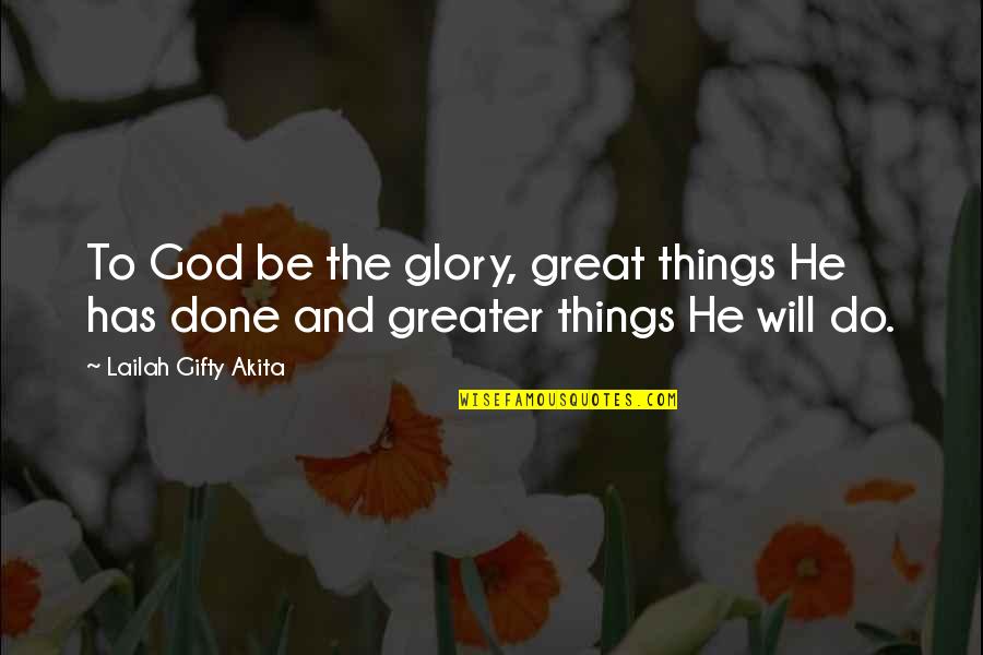 Be Positive Be Happy Quotes By Lailah Gifty Akita: To God be the glory, great things He Be Positive Be Happy Quotes By Lailah Gifty Akita: To God be the glory, great things He