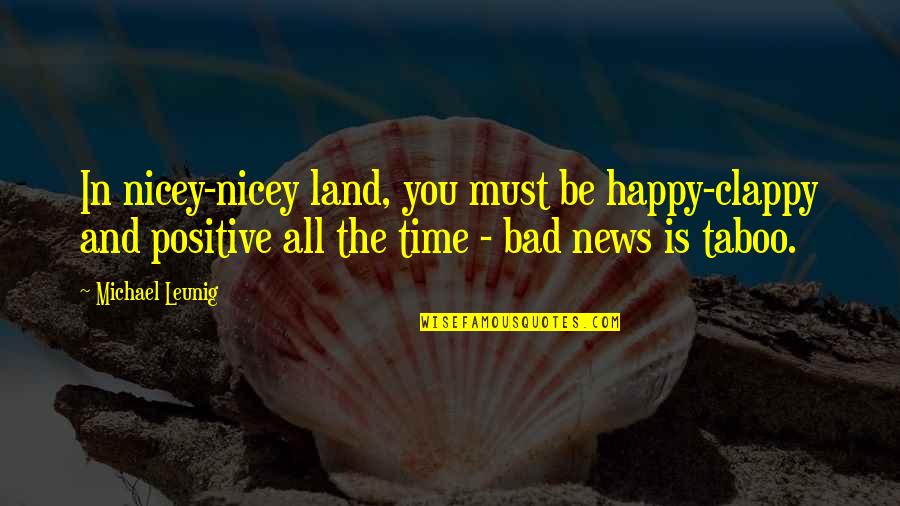 Be Positive Be Happy Quotes By Michael Leunig: In nicey-nicey land, you must be happy-clappy and Be Positive Be Happy Quotes By Michael Leunig: In nicey-nicey land, you must be happy-clappy and