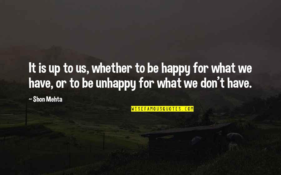 Be Positive Be Happy Quotes By Shon Mehta: It is up to us, whether to be Be Positive Be Happy Quotes By Shon Mehta: It is up to us, whether to be