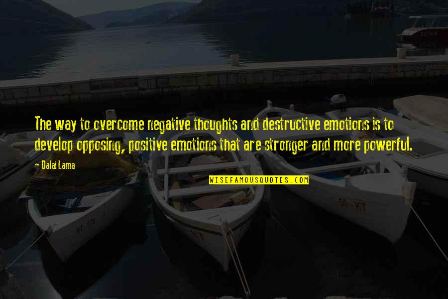 Be Positive Dalai Quotes By Dalai Lama: The way to overcome negative thoughts and destructive