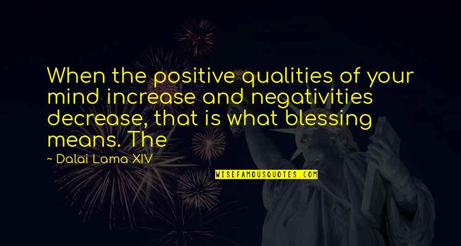 Be Positive Dalai Quotes By Dalai Lama XIV: When the positive qualities of your mind increase