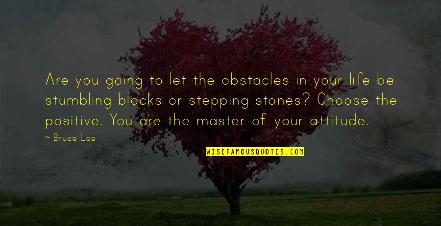 Be Positive In Your Life Quotes By Bruce Lee: Are you going to let the obstacles in Be Positive In Your Life Quotes By Bruce Lee: Are you going to let the obstacles in