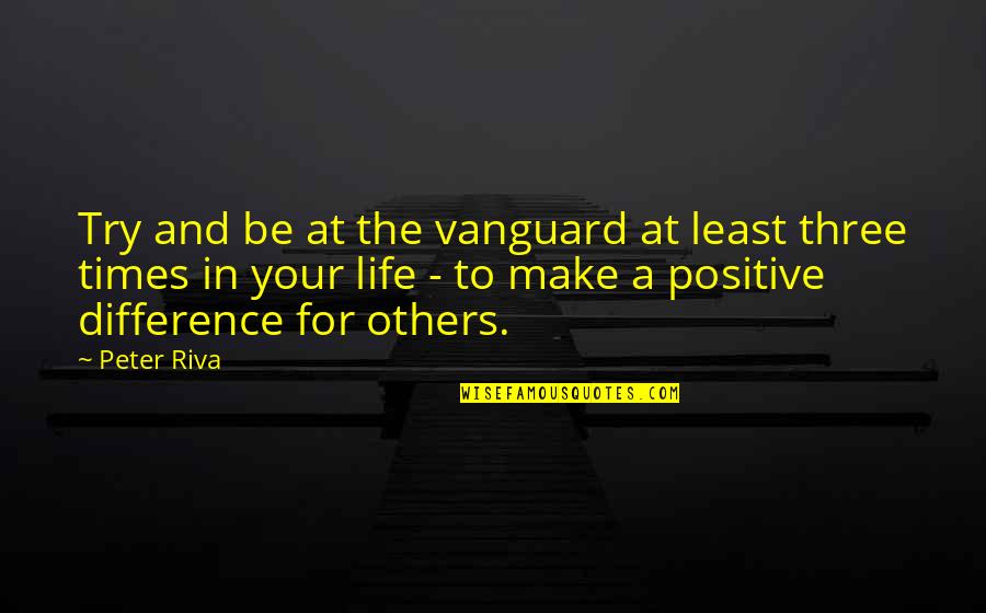 Be Positive In Your Life Quotes By Peter Riva: Try and be at the vanguard at least Be Positive In Your Life Quotes By Peter Riva: Try and be at the vanguard at least