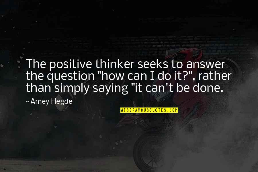 Be Positive Inspirational Quotes By Amey Hegde: The positive thinker seeks to answer the question