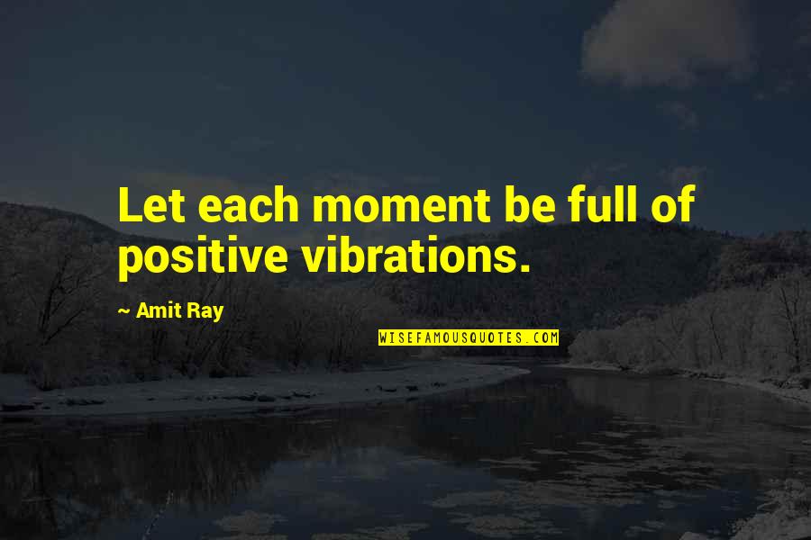 Be Positive Inspirational Quotes By Amit Ray: Let each moment be full of positive vibrations.