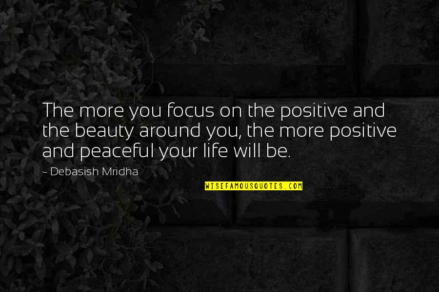 Be Positive Inspirational Quotes By Debasish Mridha: The more you focus on the positive and