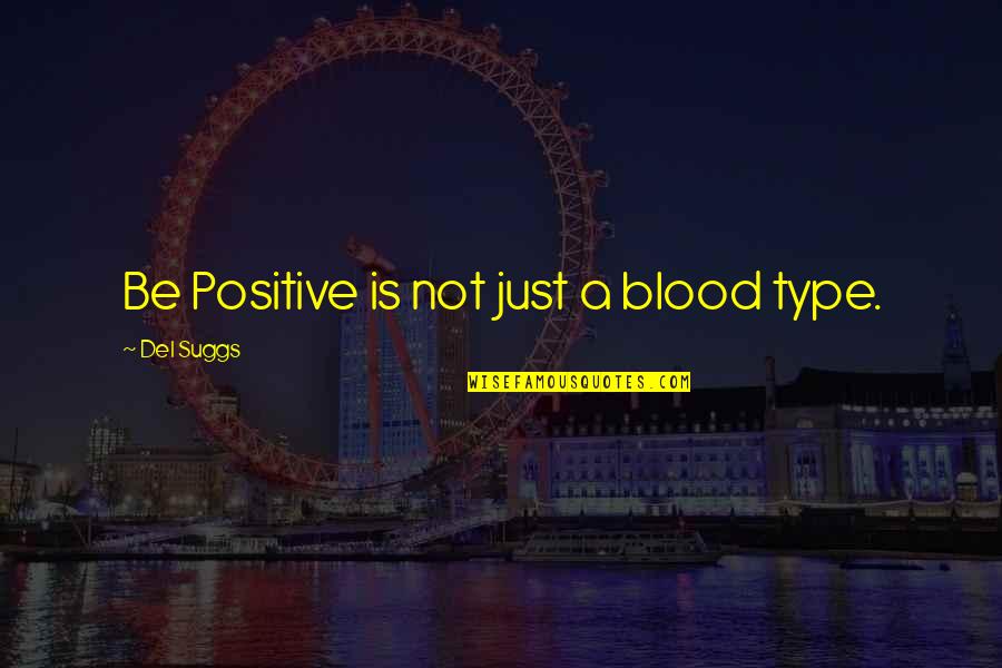 Be Positive Inspirational Quotes By Del Suggs: Be Positive is not just a blood type.