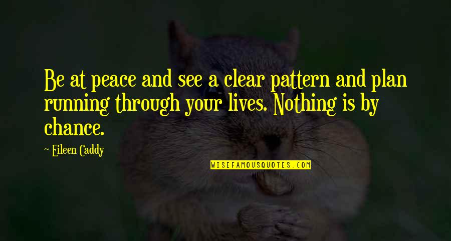 Be Positive Inspirational Quotes By Eileen Caddy: Be at peace and see a clear pattern