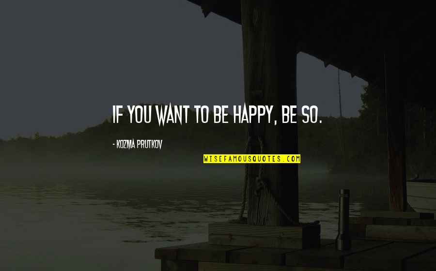 Be Positive Inspirational Quotes By Kozma Prutkov: If you want to be happy, be so.