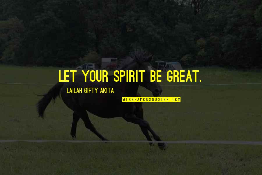 Be Positive Inspirational Quotes By Lailah Gifty Akita: Let your spirit be great.