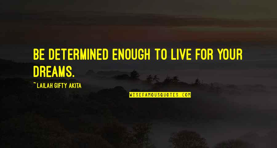 Be Positive Inspirational Quotes By Lailah Gifty Akita: Be determined enough to live for your dreams.