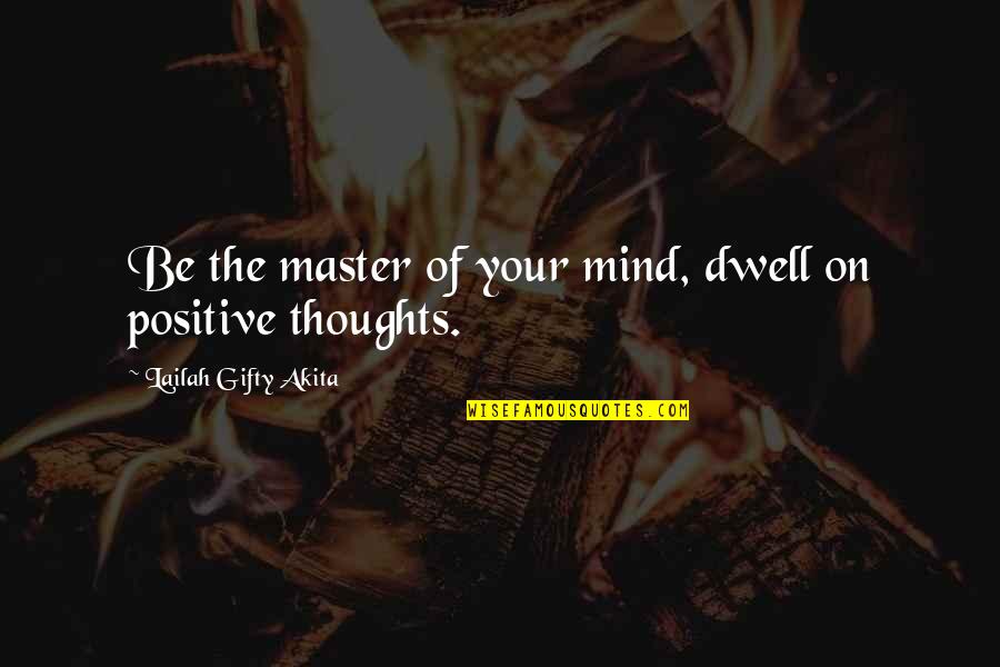 Be Positive Inspirational Quotes By Lailah Gifty Akita: Be the master of your mind, dwell on