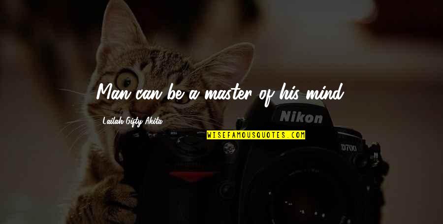 Be Positive Inspirational Quotes By Lailah Gifty Akita: Man can be a master of his mind.