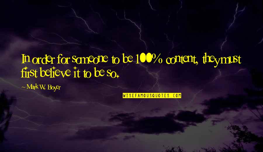 Be Positive Inspirational Quotes By Mark W. Boyer: In order for someone to be 100% content,