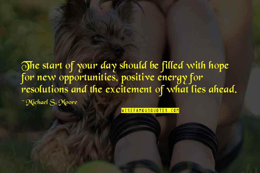 Be Positive Inspirational Quotes By Michael S. Moore: The start of your day should be filled