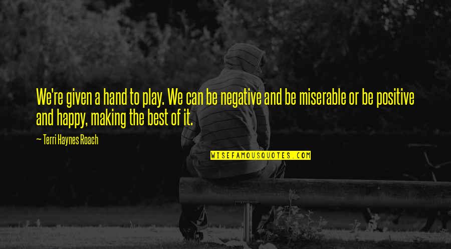 Be Positive Inspirational Quotes By Terri Haynes Roach: We're given a hand to play. We can