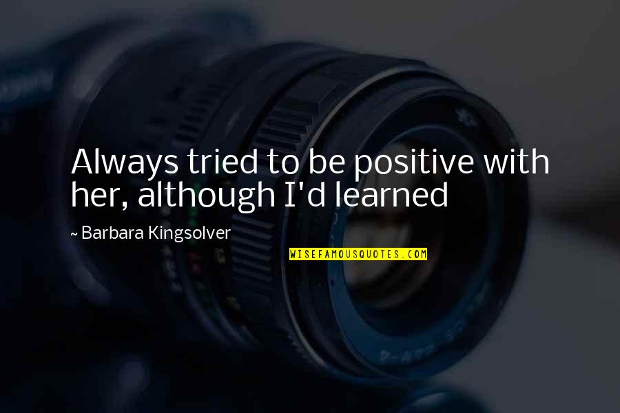 Be Positive Quotes By Barbara Kingsolver: Always tried to be positive with her, although Be Positive Quotes By Barbara Kingsolver: Always tried to be positive with her, although