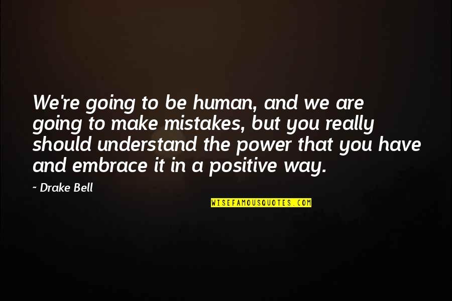 Be Positive Quotes By Drake Bell: We're going to be human, and we are Be Positive Quotes By Drake Bell: We're going to be human, and we are