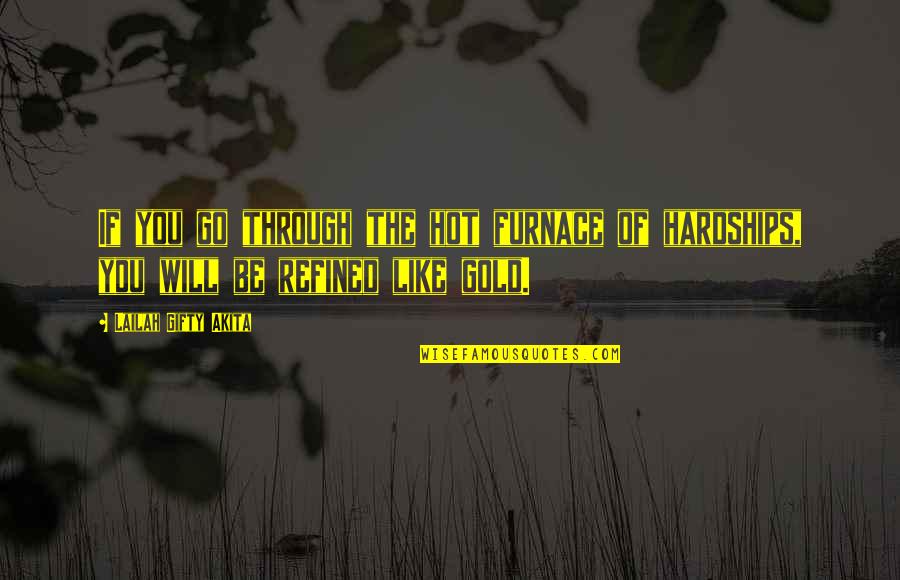 Be Positive Quotes By Lailah Gifty Akita: If you go through the hot furnace of Be Positive Quotes By Lailah Gifty Akita: If you go through the hot furnace of