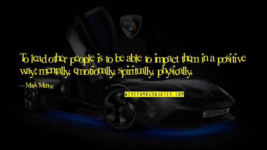 Be Positive Quotes By Mark Munoz: To lead other people is to be able Be Positive Quotes By Mark Munoz: To lead other people is to be able