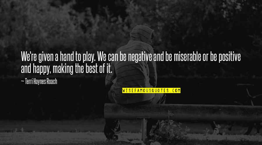 Be Positive Quotes By Terri Haynes Roach: We're given a hand to play. We can Be Positive Quotes By Terri Haynes Roach: We're given a hand to play. We can