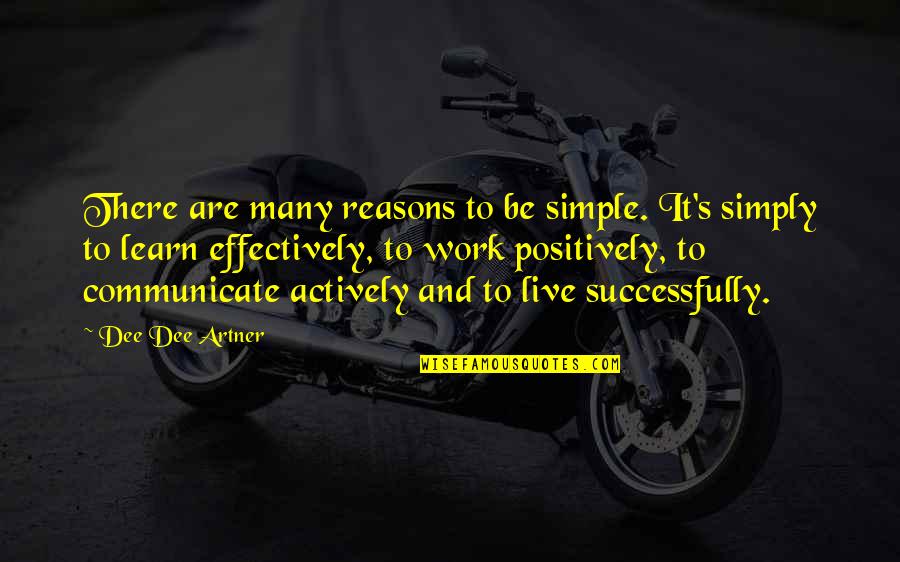 Be Positive Work Quotes By Dee Dee Artner: There are many reasons to be simple. It's Be Positive Work Quotes By Dee Dee Artner: There are many reasons to be simple. It's