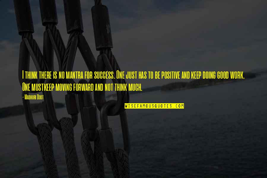 Be Positive Work Quotes By Madhuri Dixit: I think there is no mantra for success. Be Positive Work Quotes By Madhuri Dixit: I think there is no mantra for success.