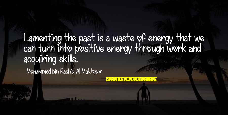Be Positive Work Quotes By Mohammed Bin Rashid Al Maktoum: Lamenting the past is a waste of energy Be Positive Work Quotes By Mohammed Bin Rashid Al Maktoum: Lamenting the past is a waste of energy