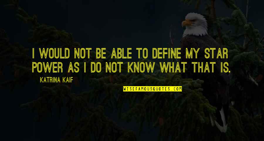 Be Power Quotes By Katrina Kaif: I would not be able to define my