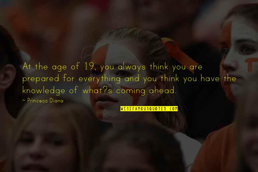 Be Prepared For Everything Quotes By Princess Diana: At the age of 19, you always think