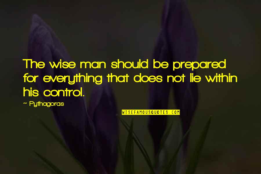 Be Prepared For Everything Quotes By Pythagoras: The wise man should be prepared for everything