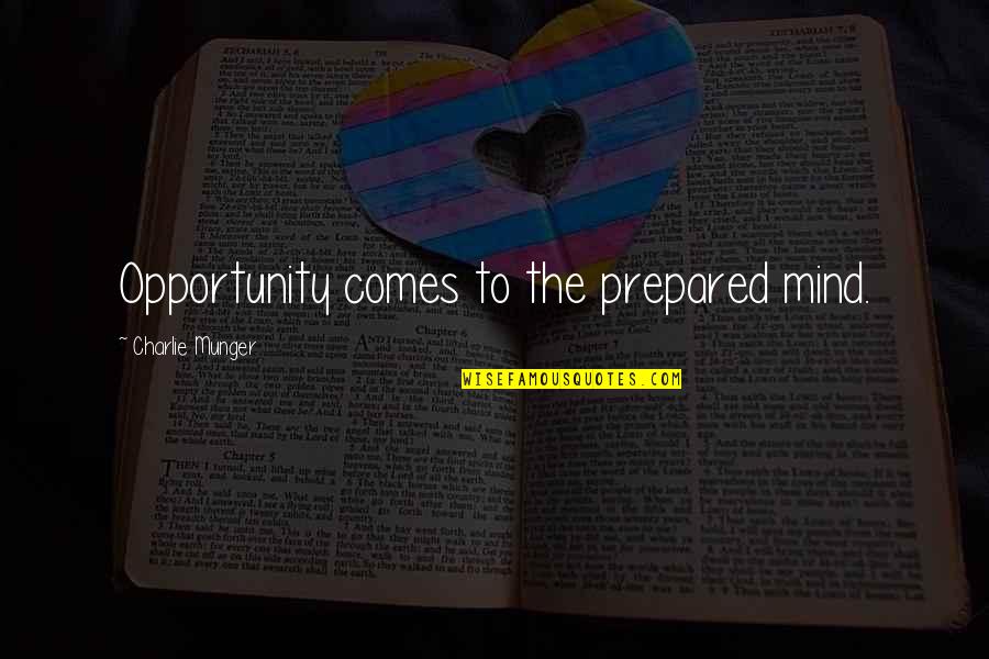 Be Prepared For Opportunity Quotes By Charlie Munger: Opportunity comes to the prepared mind.