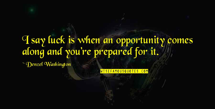 Be Prepared For Opportunity Quotes By Denzel Washington: I say luck is when an opportunity comes